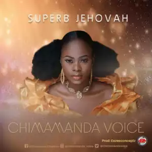 Chimamanda Voice - Superb Jehovah